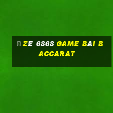 Ồ Zê 6868 Game Bài Baccarat