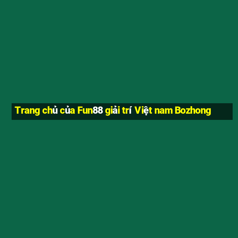 Trang chủ của Fun88 giải trí Việt nam Bozhong