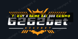 Tứ Quý 8 Game Bài 888 Casino