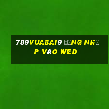 789Vuabai9 Đăng nhập vào wed