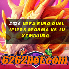 2024 uefa euro qualifiers georgia vs. luxembourg