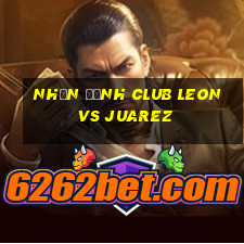 nhận định club leon vs juarez