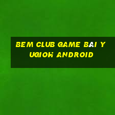 Bem Club Game Bài Yugioh Android