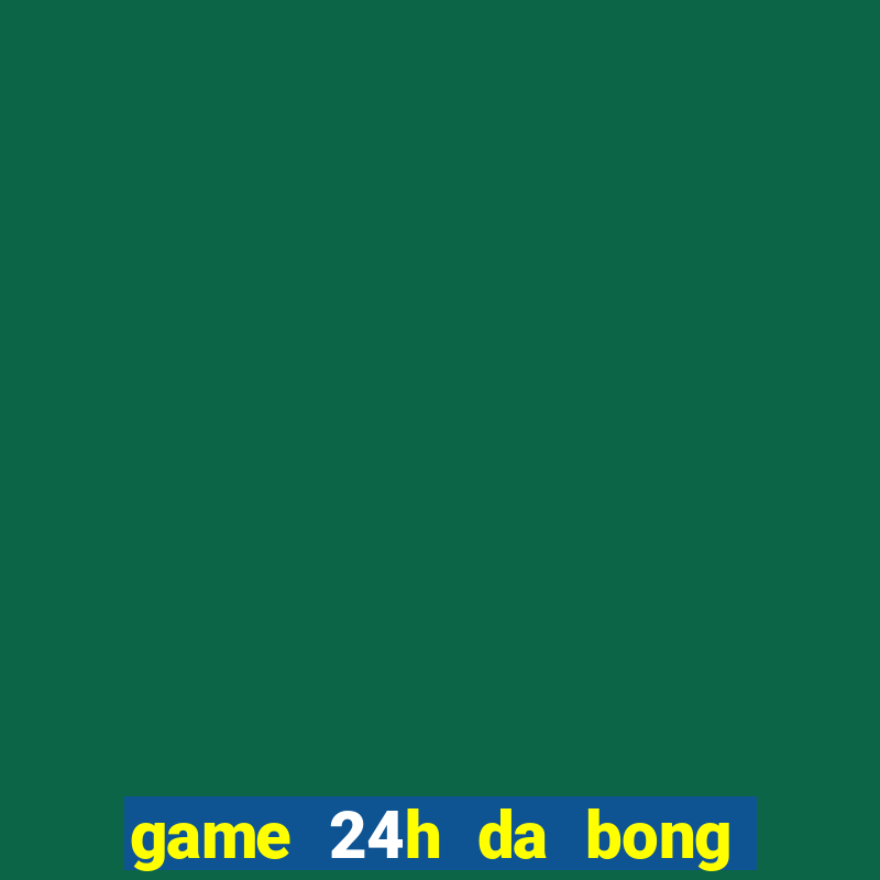 game 24h da bong 2 nguoi