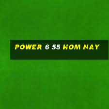 power 6 55 hom nay