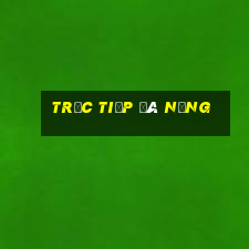 trực tiếp đà nẵng