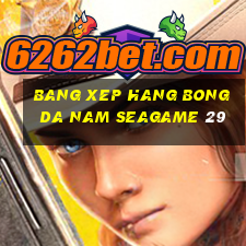 bang xep hang bong da nam seagame 29