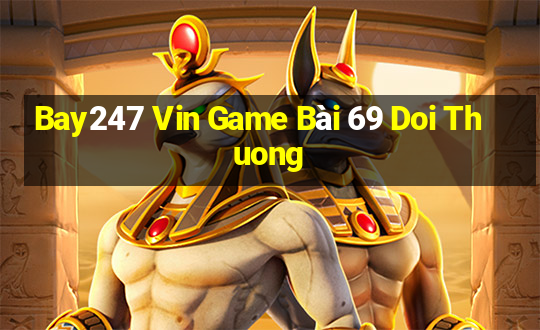 Bay247 Vin Game Bài 69 Doi Thuong