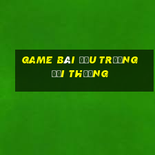 game bài đấu trường đổi thưởng