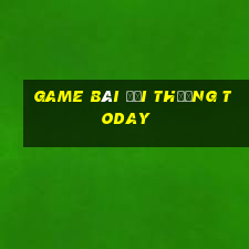 game bài đổi thưởng today