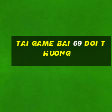 tai game bai 69 doi thuong