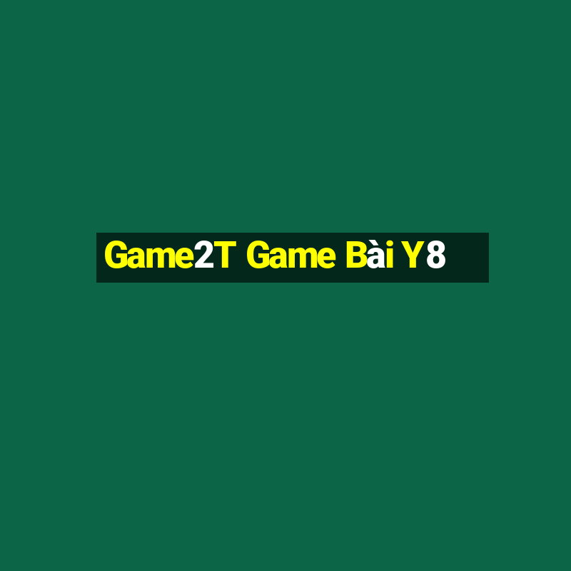 Game2T Game Bài Y8