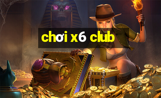 chơi x6 club