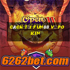 Cách tải Fun88 về Pokin