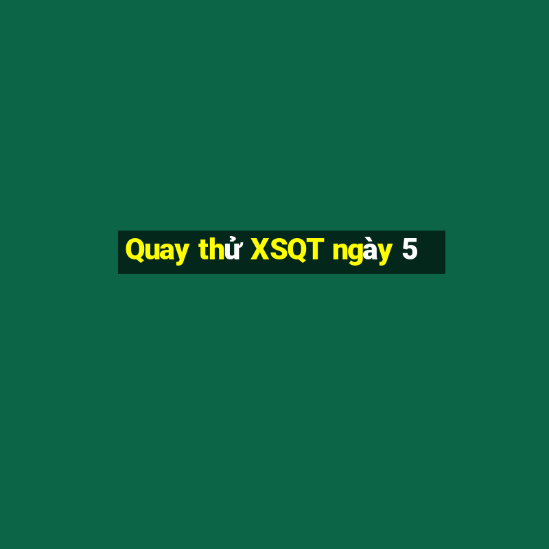 Quay thử XSQT ngày 5