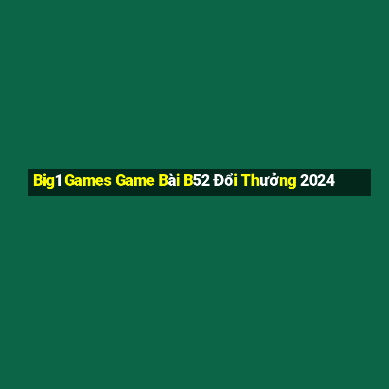 Big1 Games Game Bài B52 Đổi Thưởng 2024