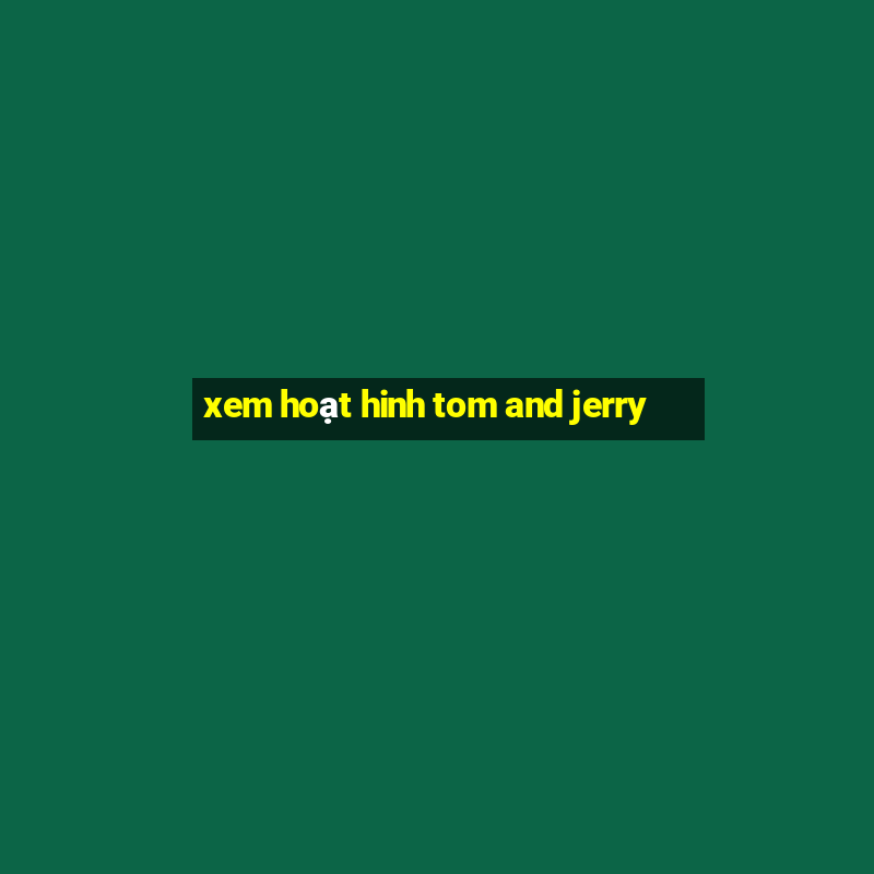 xem hoạt hinh tom and jerry