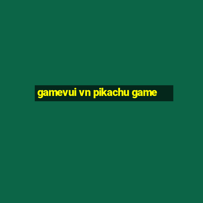 gamevui vn pikachu game