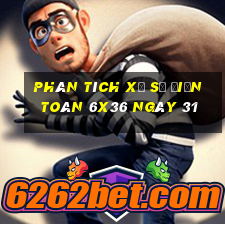 Phân tích Xổ Số điện toán 6x36 ngày 31