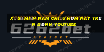 xổ số miền nam chiều hôm nay trên kênh youtube