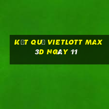 kết quả vietlott Max 3D ngày 11