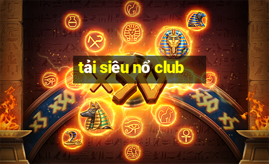 tải siêu nổ club