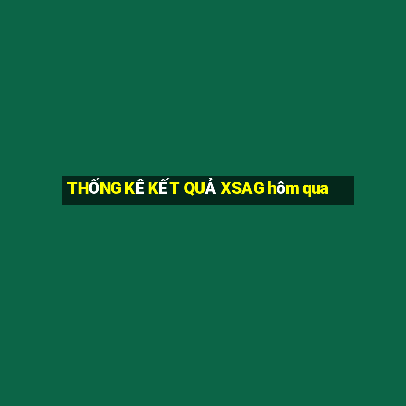 THỐNG KÊ KẾT QUẢ XSAG hôm qua