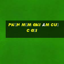 phần mềm ghi âm cuộc gọi