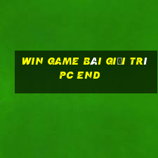 Win game bài giải trí pc End