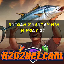 Dự Đoán Xổ Số Tây Ninh ngày 21