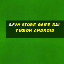 84Vn.Store Game Bài Yugioh Android