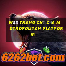 W88 Trang chủ của Metropolitan Platform