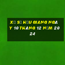 xổ số hậu giang ngày 10 tháng 12 năm 2024