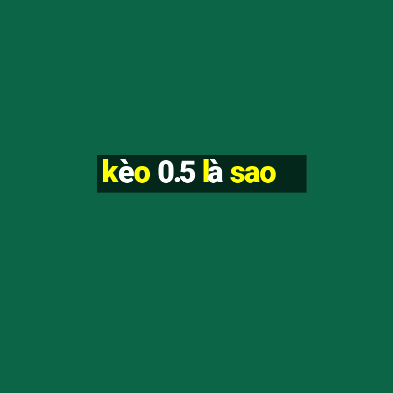 kèo 0.5 là sao