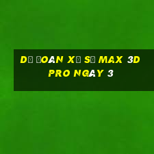 Dự Đoán Xổ Số max 3d pro ngày 3