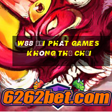 W88 đại phát Games không thể chơi