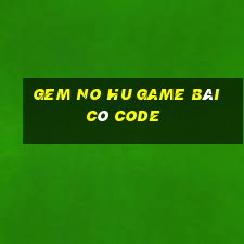 Gem No Hu Game Bài Có Code