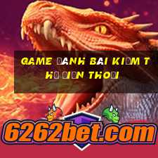 game đánh bài kiếm thẻ điện thoại