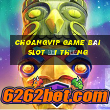 Choangvip Game Bài Slot Đổi Thưởng