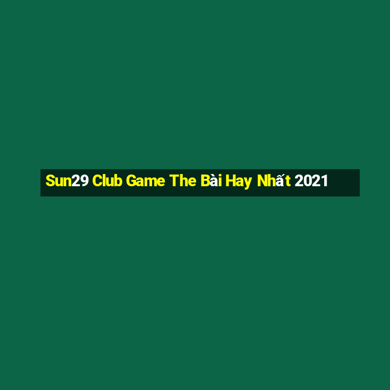 Sun29 Club Game The Bài Hay Nhất 2021