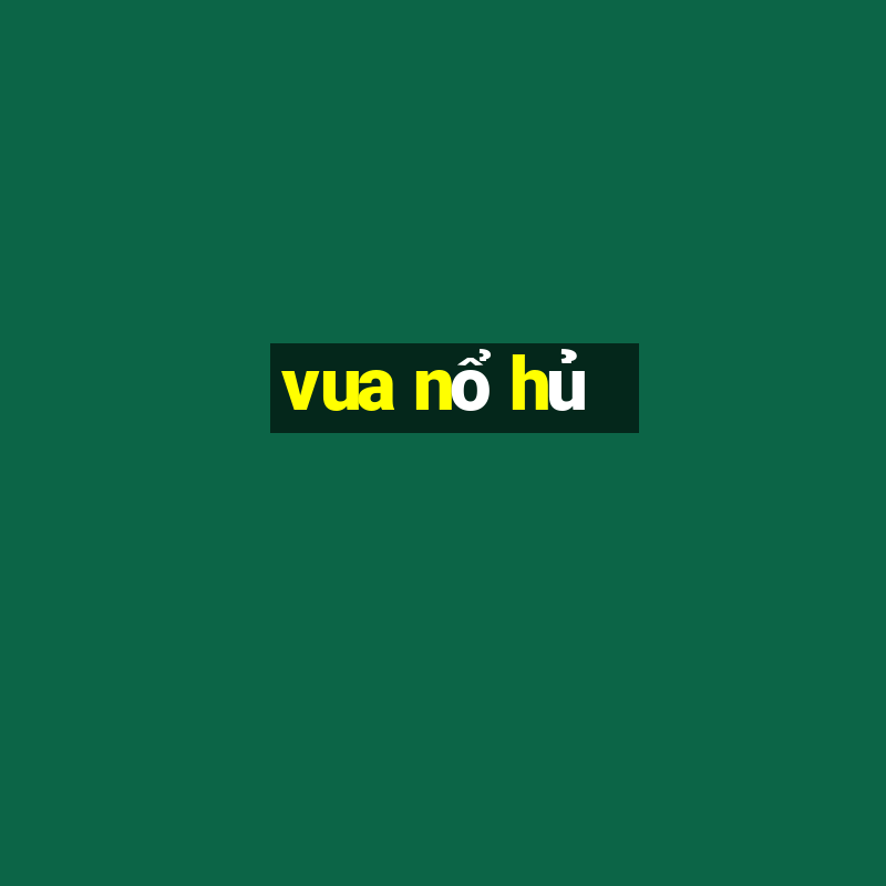 vua nổ hủ