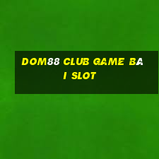 Dom88 Club Game Bài Slot