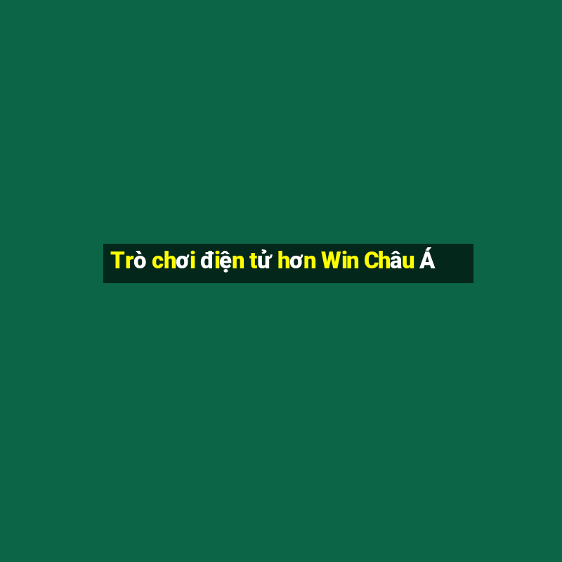 Trò chơi điện tử hơn Win Châu Á