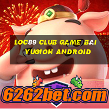 Loc89 Club Game Bài Yugioh Android