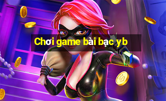 Chơi game bài bạc yb