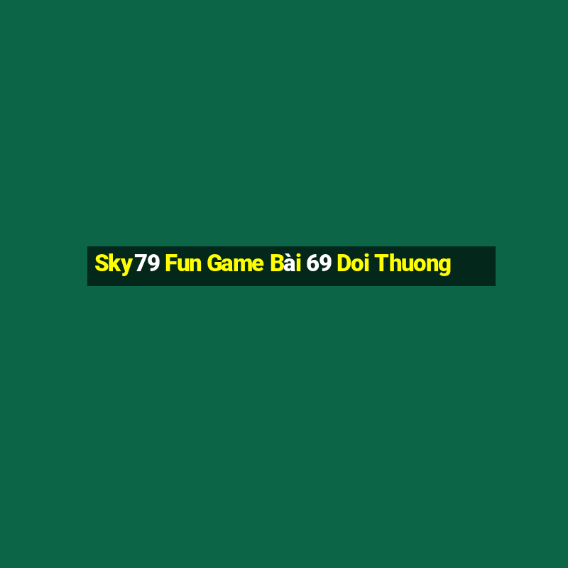 Sky79 Fun Game Bài 69 Doi Thuong