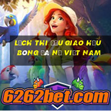 lịch thi đấu giao hữu bóng đá nữ việt nam