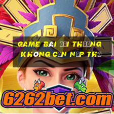 game bài đổi thưởng không cần nạp thẻ