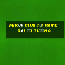 Mir86 Club Tại Game Bài Đổi Thưởng