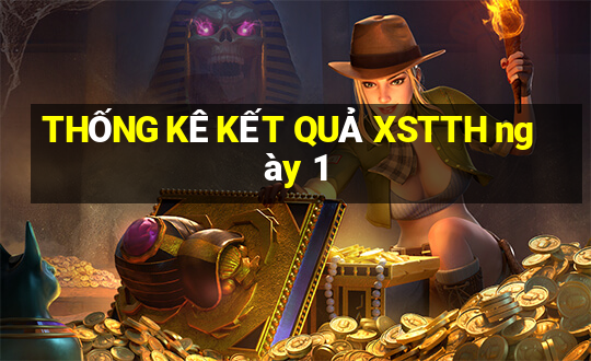 THỐNG KÊ KẾT QUẢ XSTTH ngày 1